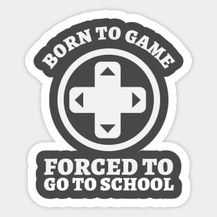 Born To Game, Forced To Go To School Sticker